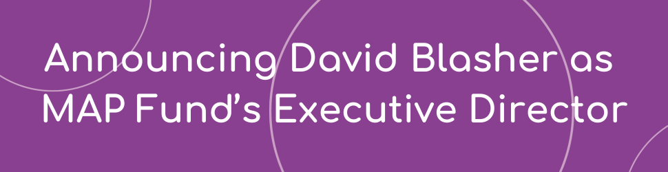 Announcing David Blasher as MAP Fund's Executive Director