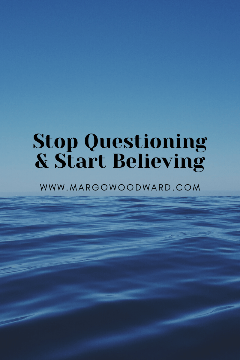 Stop Questioning & Start Believing - Margo Woodward