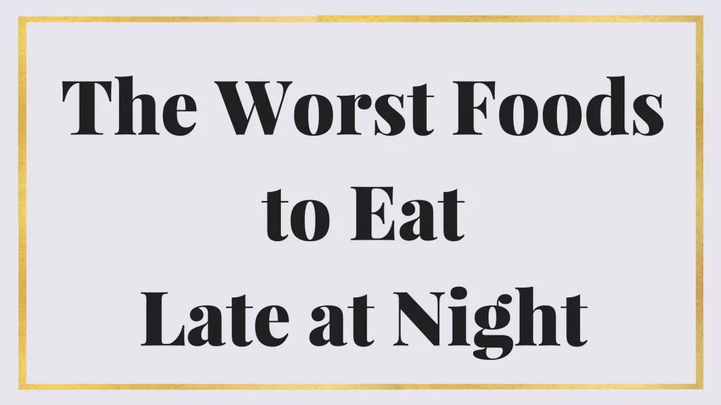 The Worst Foods To Eat Late At Night Maria Marlowe