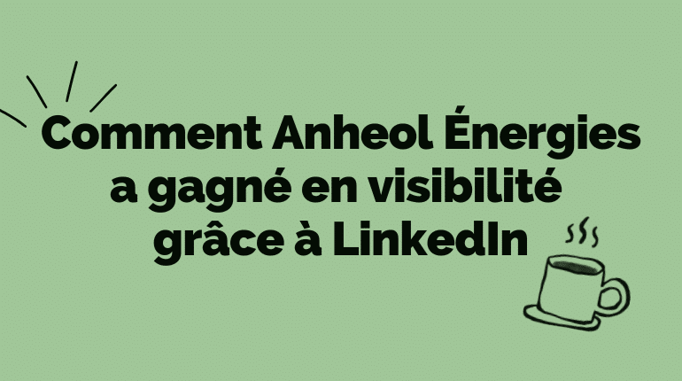 Comment Anheol Énergies a gagné en visibilité grâce à LinkedIn