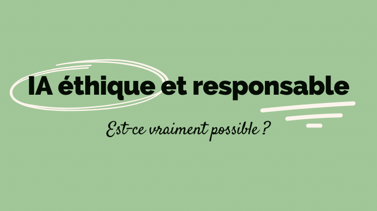 IA éthique et responsable : est-ce vraiment possible ?