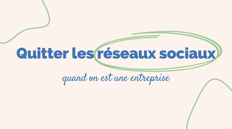 Quitter les réseaux sociaux quand on est une entreprise