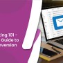 Email Marketing 101 - The Ultimate Guide To Boosting Conversion Rate
