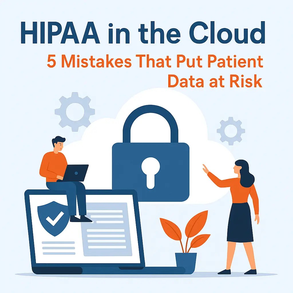 HIPAA Cloud Compliance: 5 Mistakes That Put Patient Data at Risk