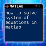 Solving A System Of Linear Equations In Matlab Made Easy