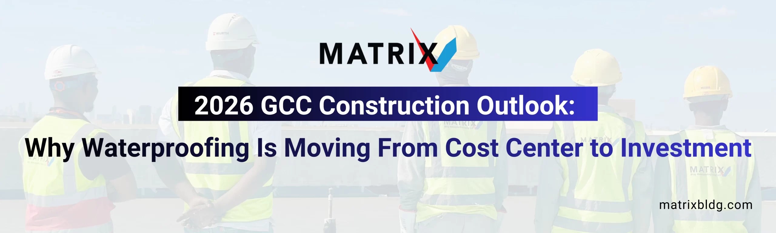 2026 GCC Construction Outlook: Why Waterproofing Is Moving From Cost Center to Investment