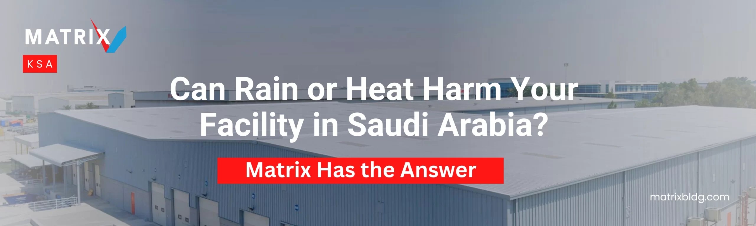 Can Rain or Heat Harm Your Facility in Saudi Arabia? Matrix Has the Answer
