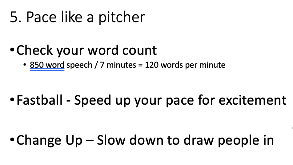 Pace your speech with 120 word per minute word count, speeding up like a fastball, and slowing down like a change-up pitch.