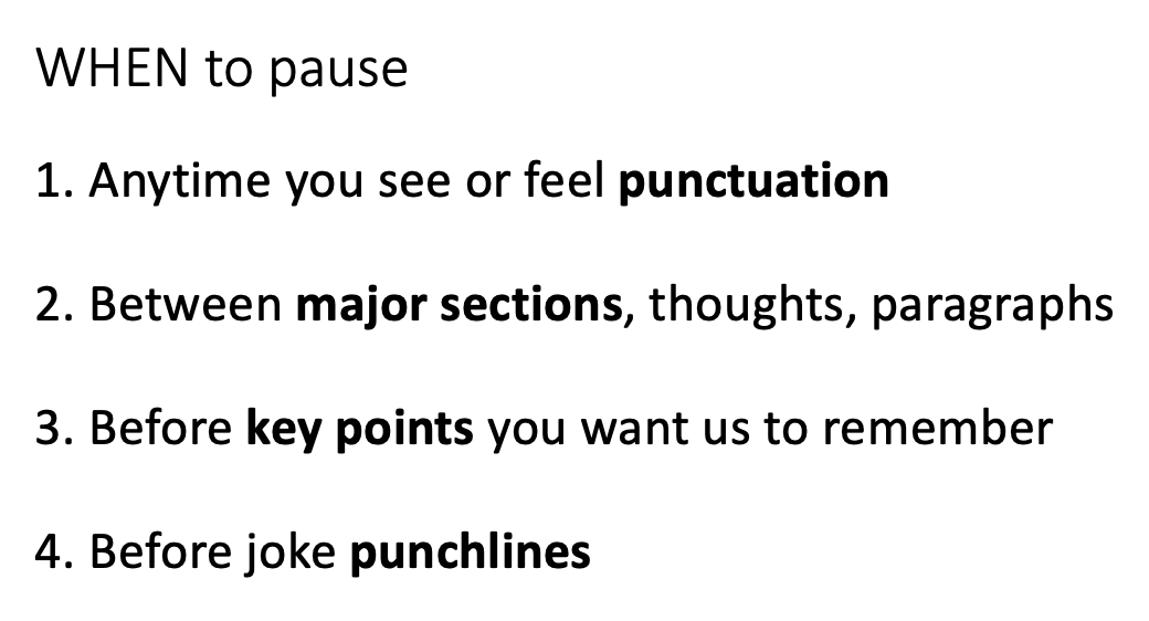 When should you pause? Around punctuation, between major sections or thoughts, before key points or joke punchlines.