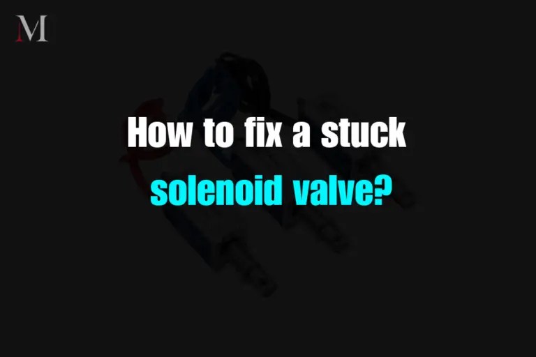 How to fix a stuck solenoid valve (complete guide)