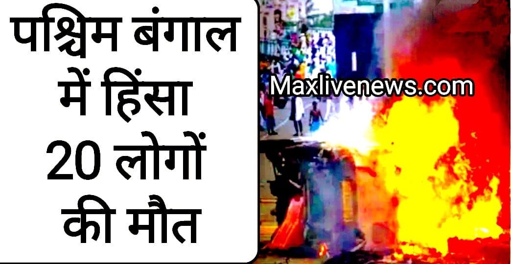 पश्चिम बंगाल में हिंसा 20 लोगों की मौत \ Violence in west bengal killed 20 people 