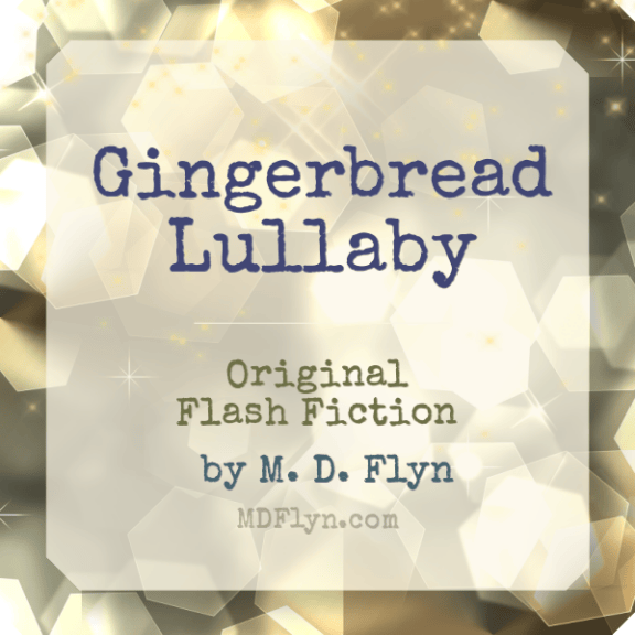 Gingerbread Lullaby original flash fiction by M D Flyn