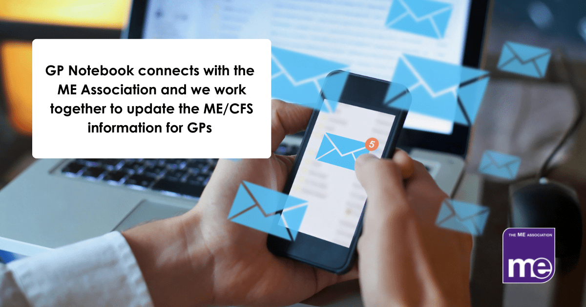 IMAGE DESCRIPTION: A man with a laptop and a phone in front of him with many envelopes representing emails. With the following wording 'GP Notebook connects with the ME Association and we work together to update the ME/CFS information for GPs' and the ME Association logo (bottom right).