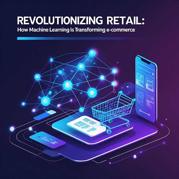 Revolutionizing Retail How Machine Learning Is Transforming E Commerce