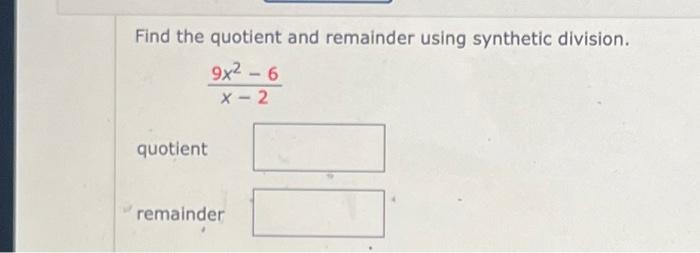 Solved find the quotient and remainder using synthetic