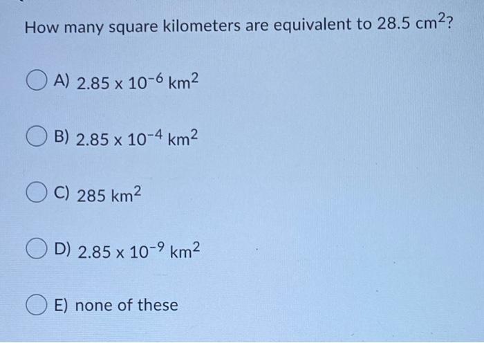 How Many Square Kilometers Are Equivalent To 28 5 Chegg 19A square kilometer is a unit of area in the Metric System.