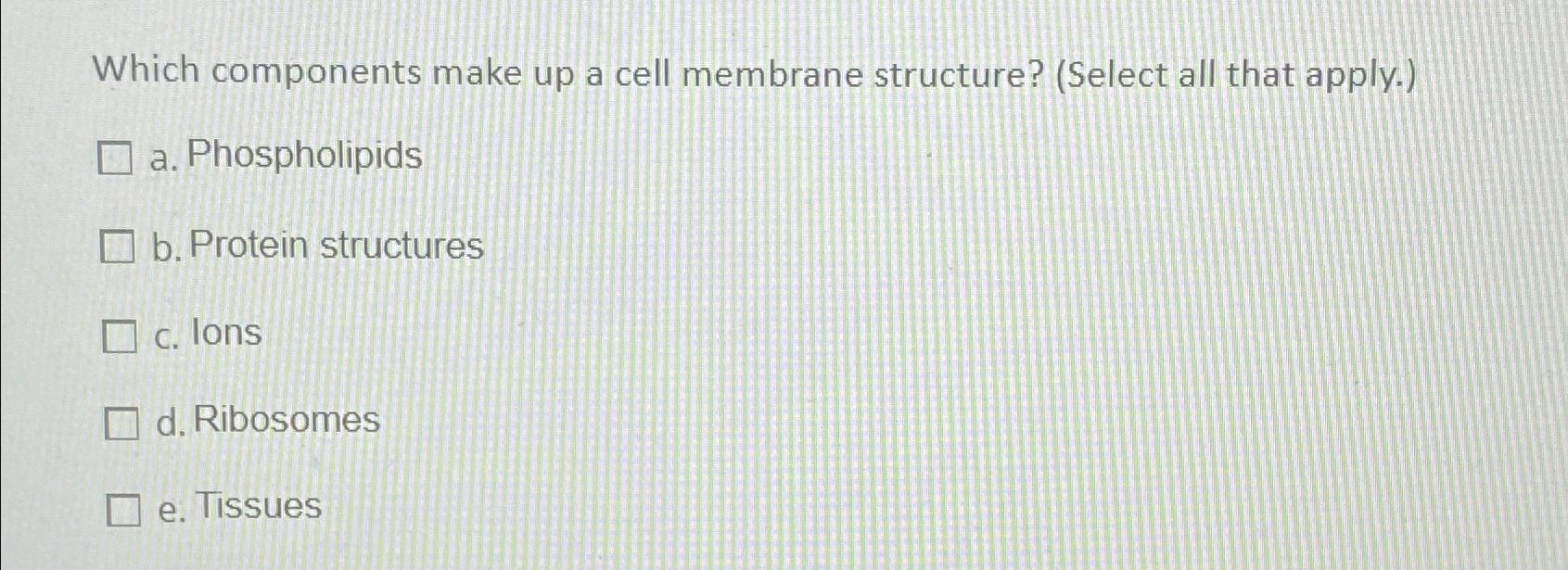 Solved which components make up a cell membrane structure?