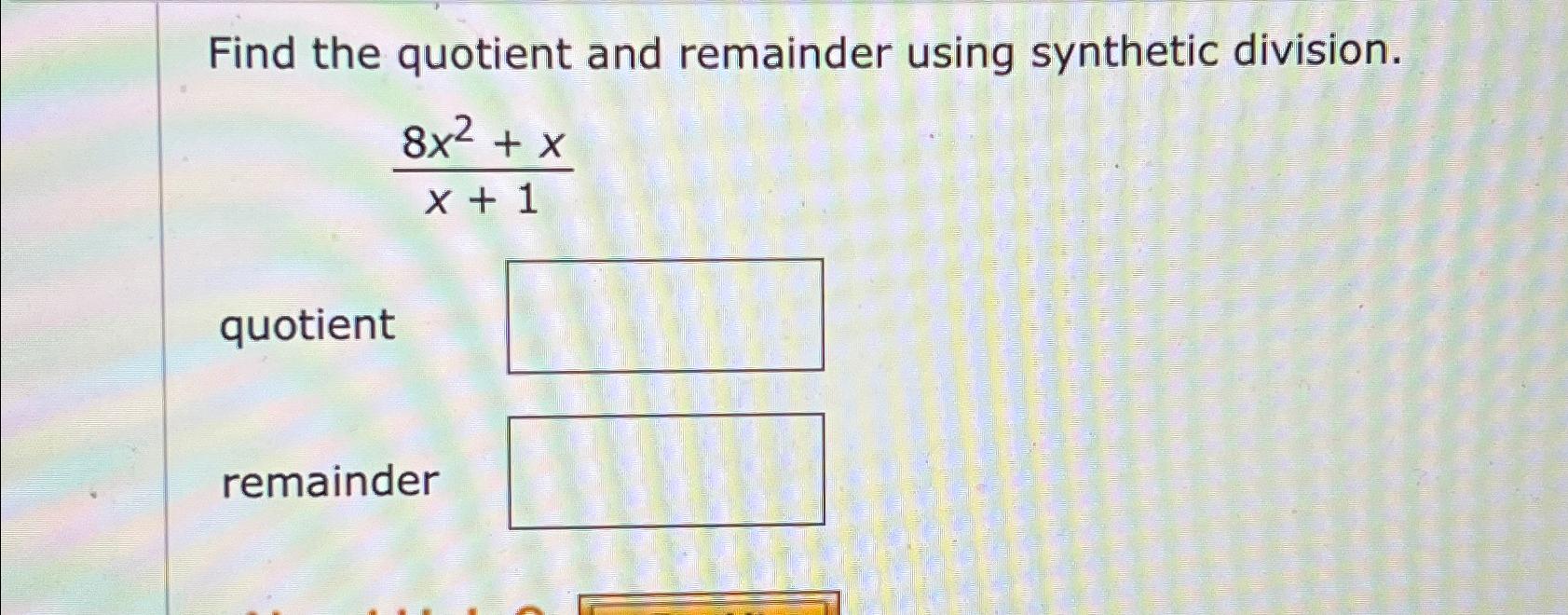 Solved find the quotient and remainder using synthetic