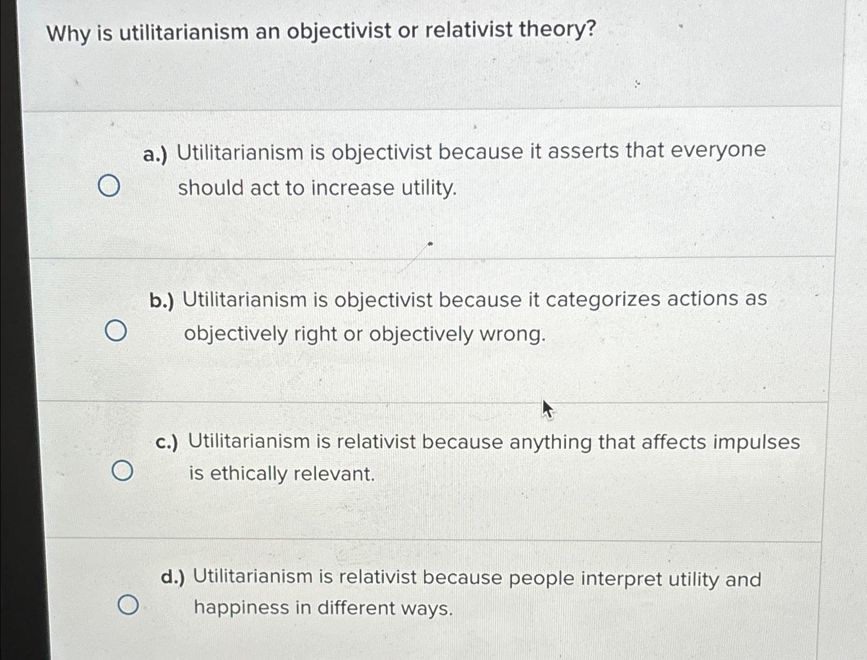 Solved why is utilitarianism an objectivist or relativist