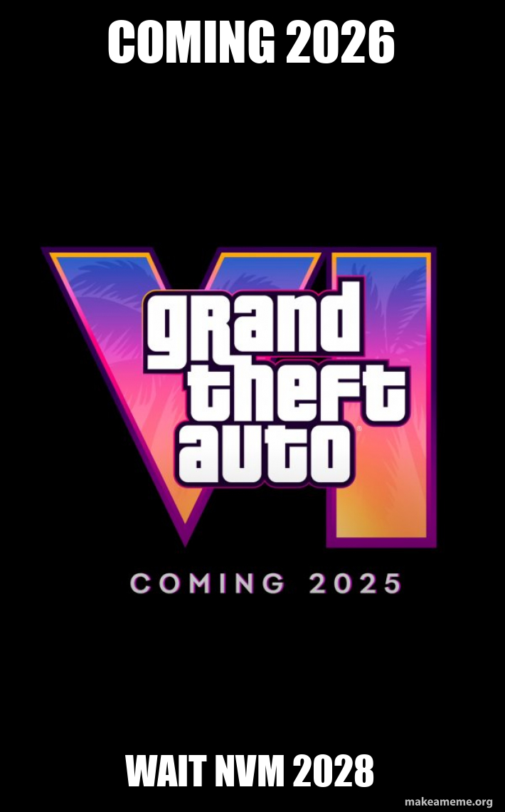 Coming 2026 Wait Nvm 2028 Before GTA6 Before GTA VI Meme Generator Coming 2026 Wait 