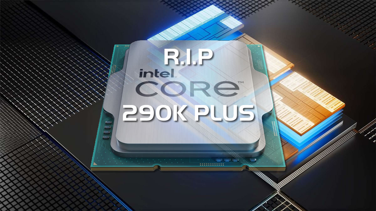 Intel Core Ultra 9 290K PLUS CPU Canceled: Why It's a Smart Move (2026)