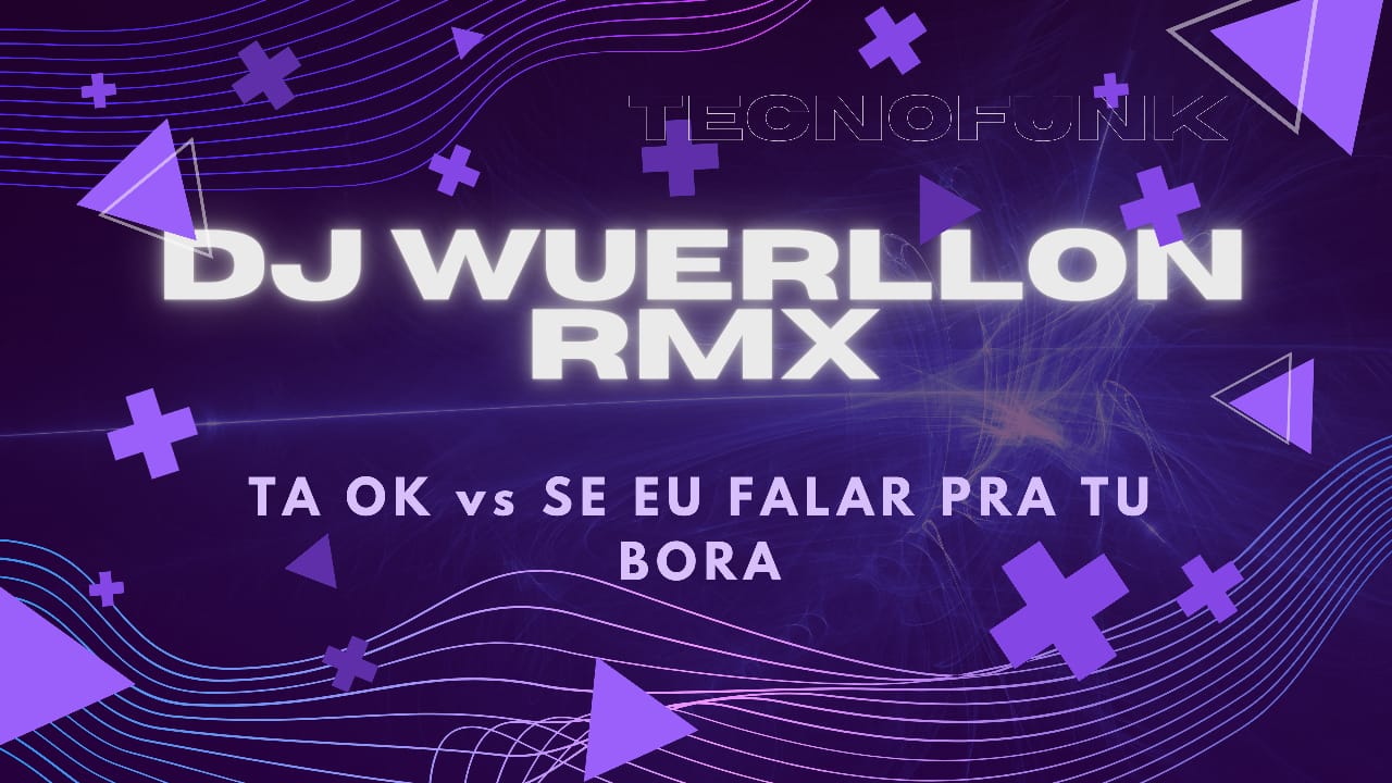 DJ WUERLLON RMX – TA OK vs SE EU FALAR BORA (tecnofunk)