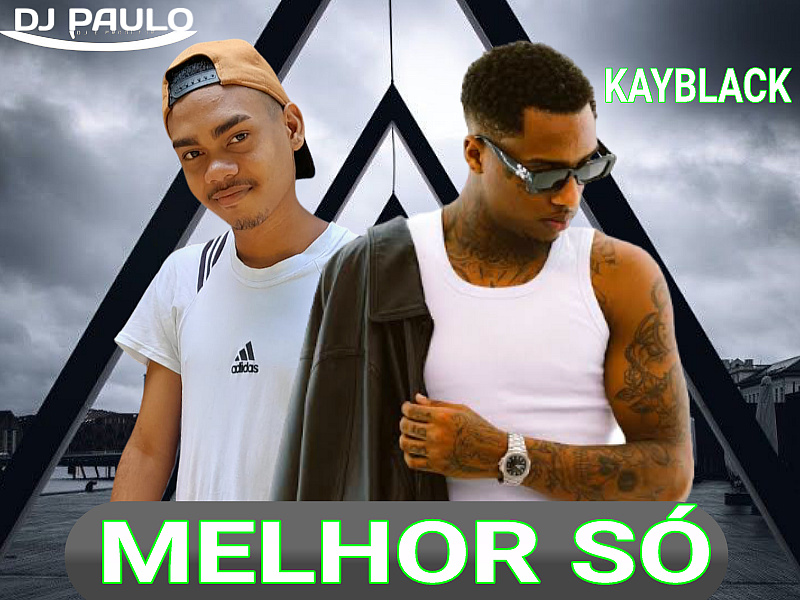 DJ PAULO E KAYBLACK – MELHOR SÓ