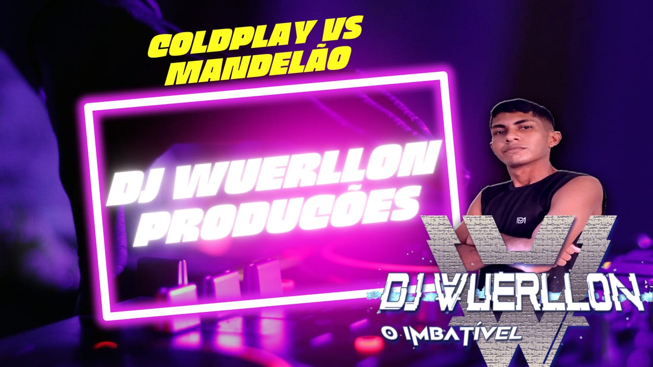 DJ WUERLLON PRODUÇOES – COLDPLAY VS MANDELÃO  FILÉ 2024