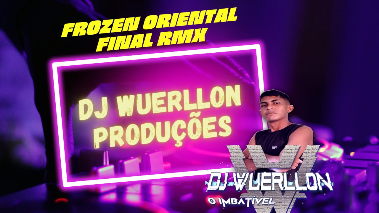 DJ WUERLLON PRODUÇÕES – FROZEN ORIENTAL FINAL 2K