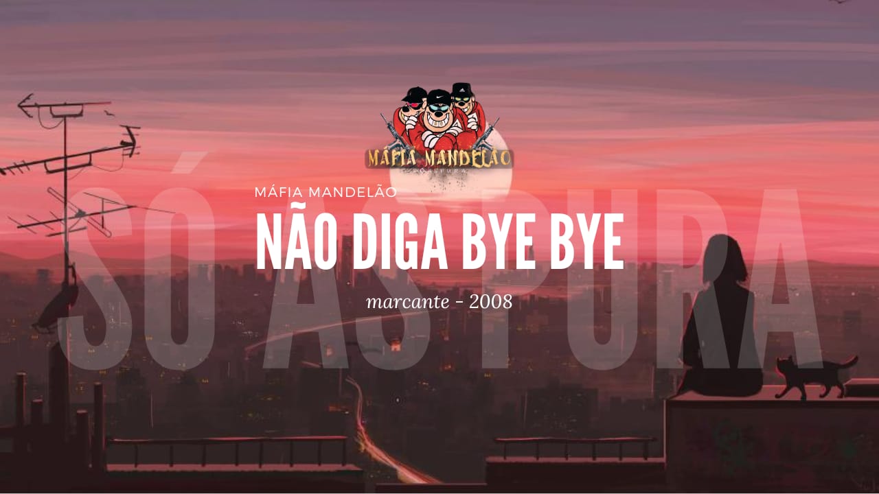 MÁFIA MANDELÃO – NÃO DIGA BY BY  (SÓ AS PURA) 2024