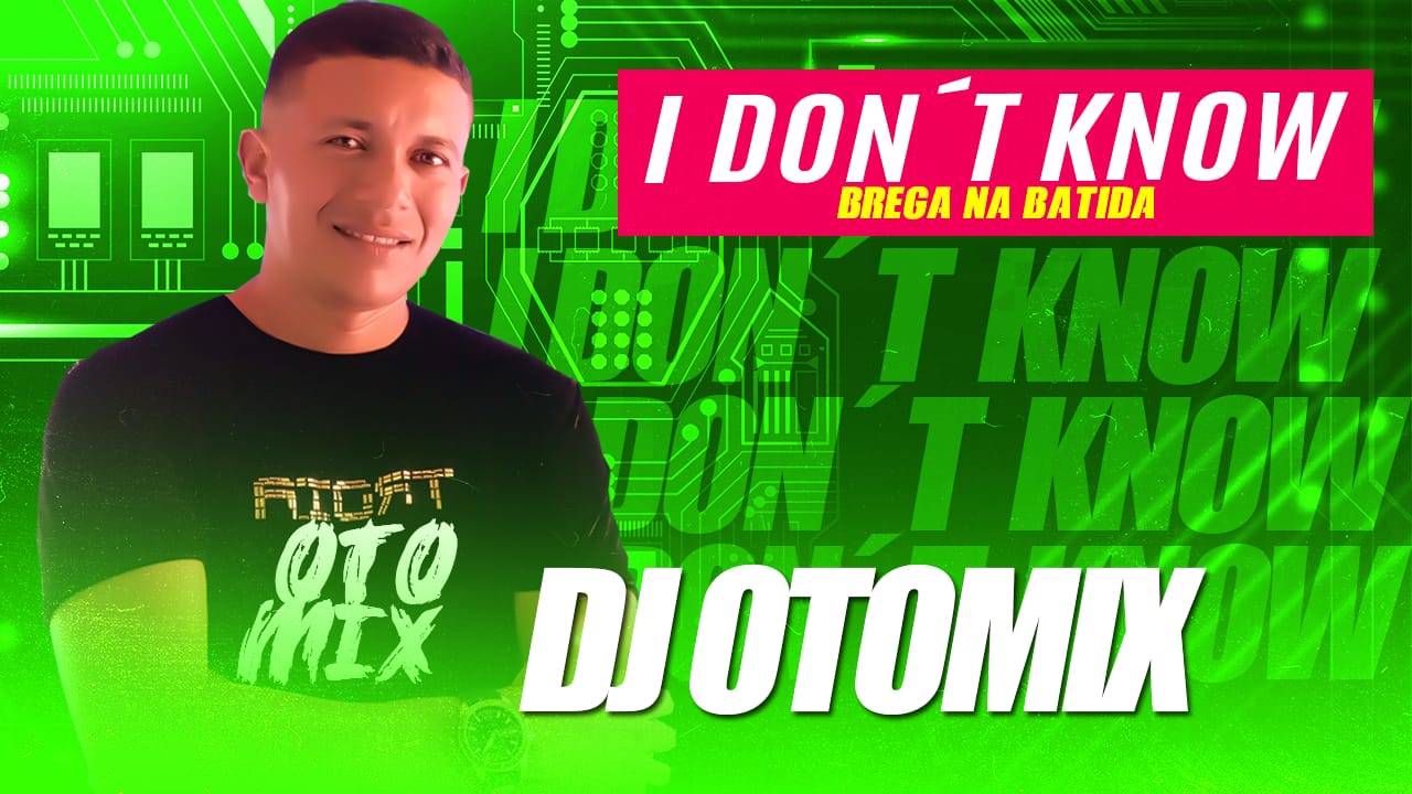 DJ OTOMIX – I DON´T KNOW (BREGA NA BATIDA 150 BPM)