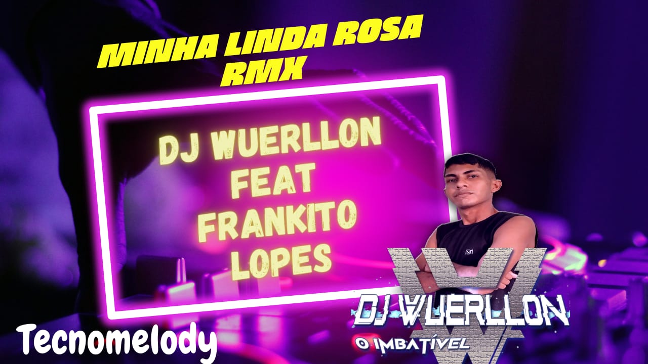DJ WUERLLON  feat FRANKITO LOPES – MINHA LINDA ROSA RMX