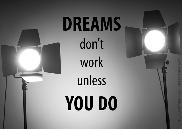 Dreams don't work unless you do.