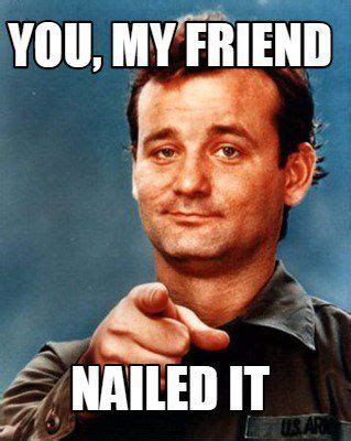 You Nailed It Memes You Nailed It Memes