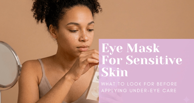 Eye Mask for Sensitive Skin: What to Look for Before Applying Under-Eye Care
