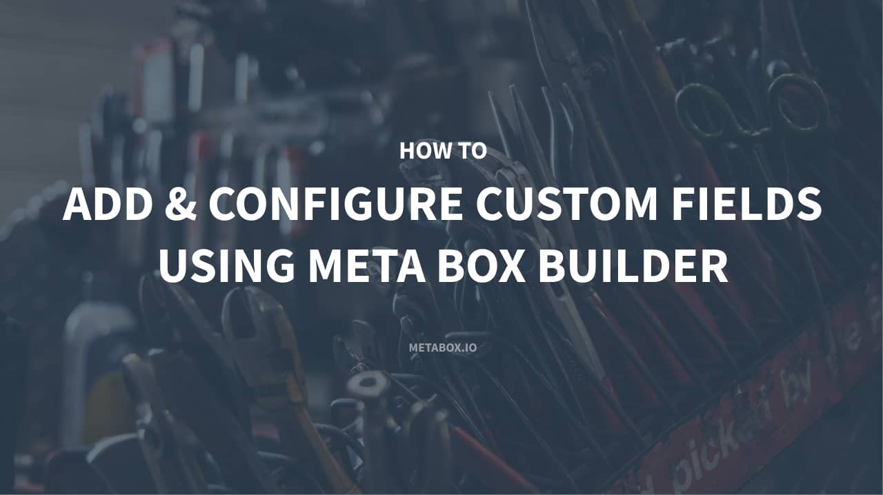 How to add and configure custom fields using MB Builder