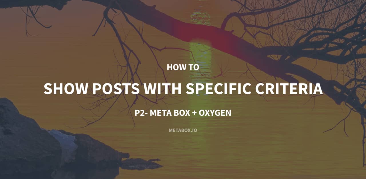 How to show posts with specific criteria p2 using meta box and oxygen