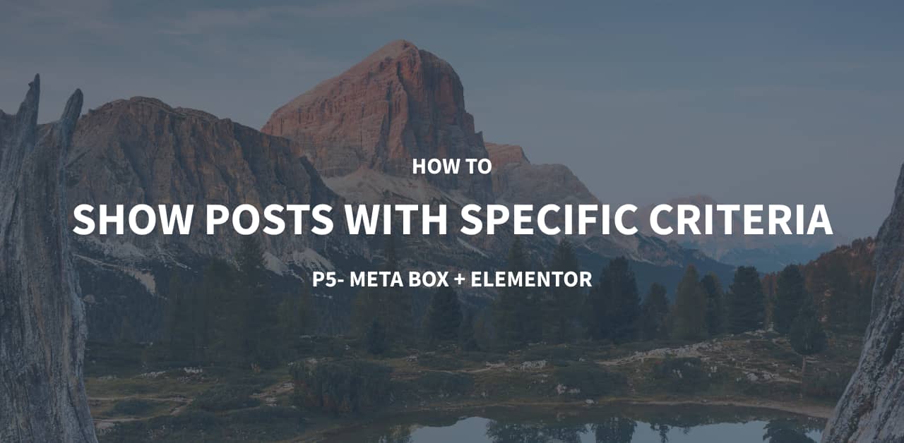 How to show posts with specific criteria p5 using meta box and elementor (1)