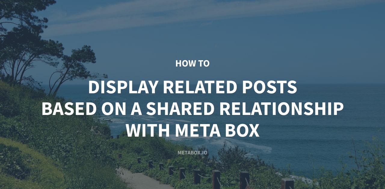 How To Display Related Posts Based On A Shared Relationship With Meta Box