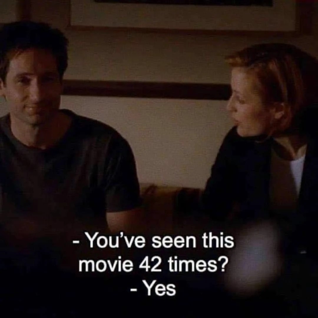 Our follow-up meme: You’ve seen this movie 42 times? Yes