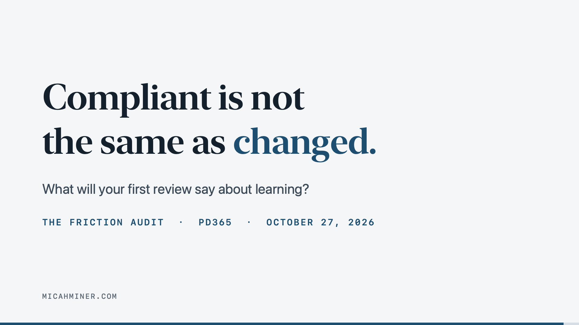 Title card reading: Compliant is not the same as changed. What will your first review say about learning? The Friction Audit, PD365, October 27, 2026.
