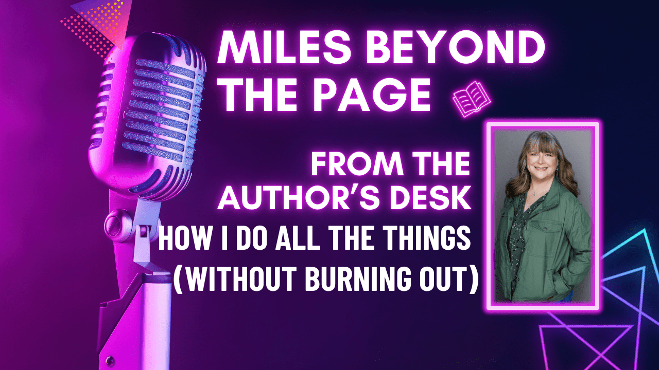 Podcast: How I Do All the Things (Without Burning Out) | From the Author’s Desk