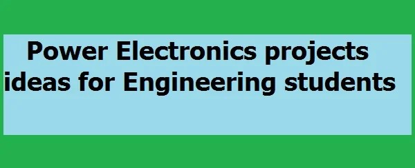 Power Electronics Projects Ideas For Engineering Students - 