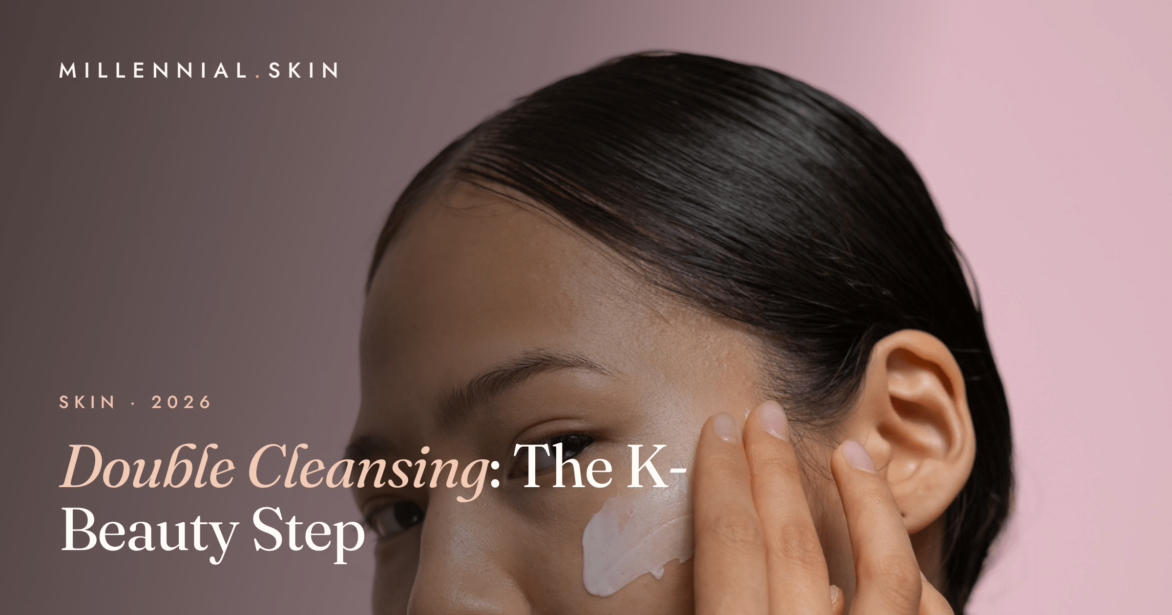 Double Cleansing: The K-Beauty Step That Actually Earns Its Place in 2026