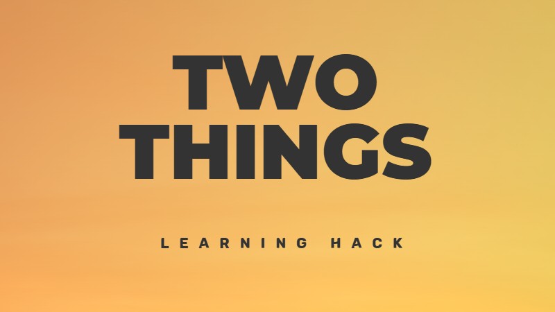 The 2 Things Learning Method for better retention and learning