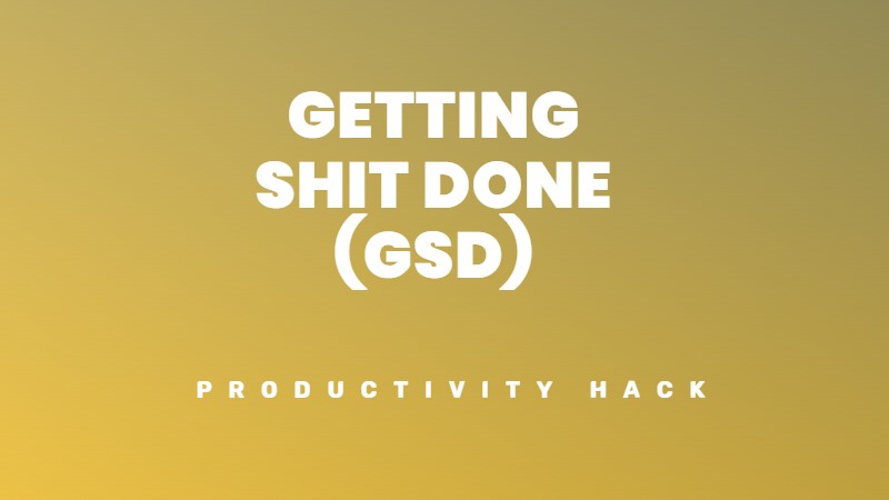 The Getting Shit Done method (GSD)