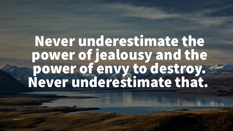 Never underestimate the power of jealousy and the power of envy to destroy. Never underestimate that. Oliver Stone