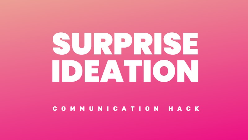 The surprise ideation communication hack that gives you better answers and wants