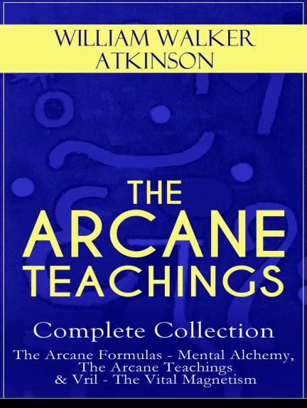  THE ARCANES: The Complete Four Books by William Walker Atkinson | A Foundational Guide to Occult Philosophy and Mental Mastery