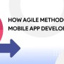 How Agile Methodology Benefits Mobile App Development?